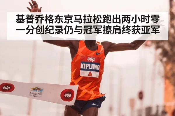 基普乔格东京马拉松跑出两小时零一分创纪录仍与冠军擦肩终获亚军