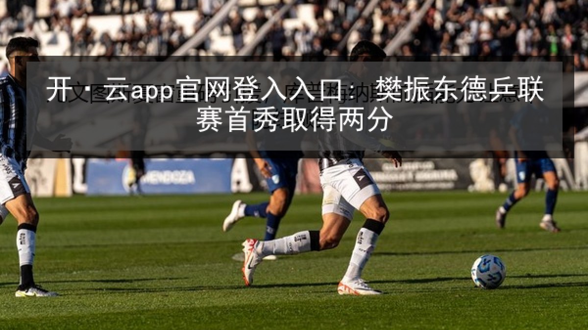 开·云app官网登入入口: 樊振东德乒联赛首秀取得两分