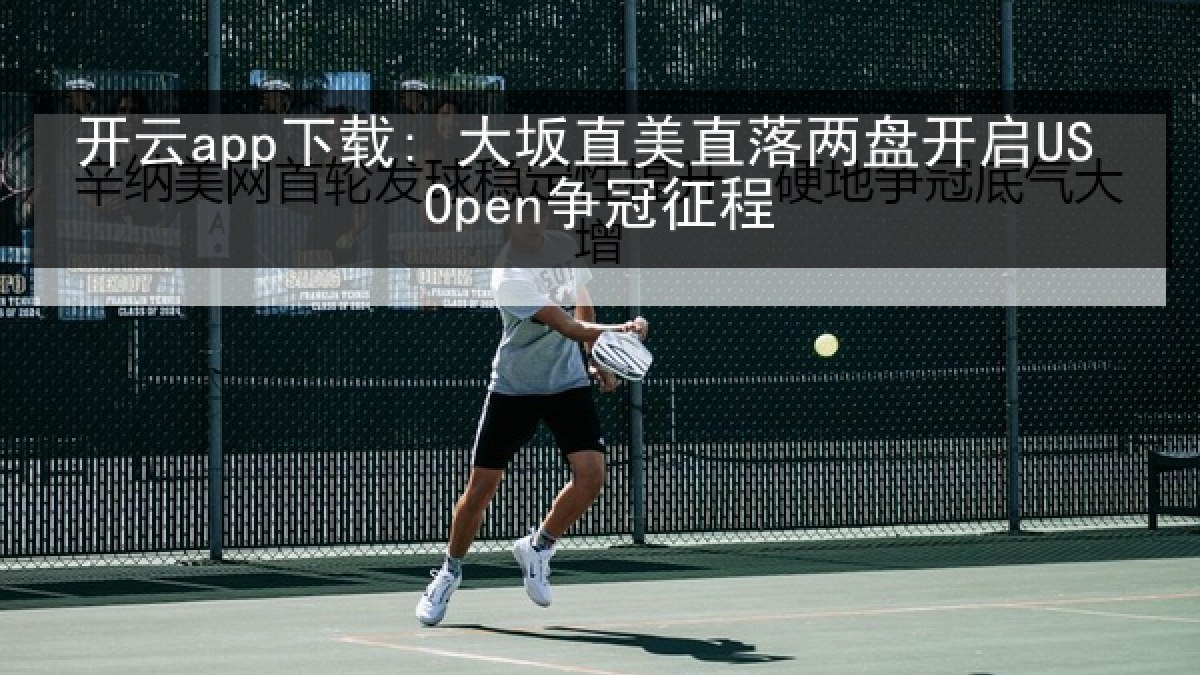 开云app下载: 大坂直美直落两盘开启US Open争冠征程